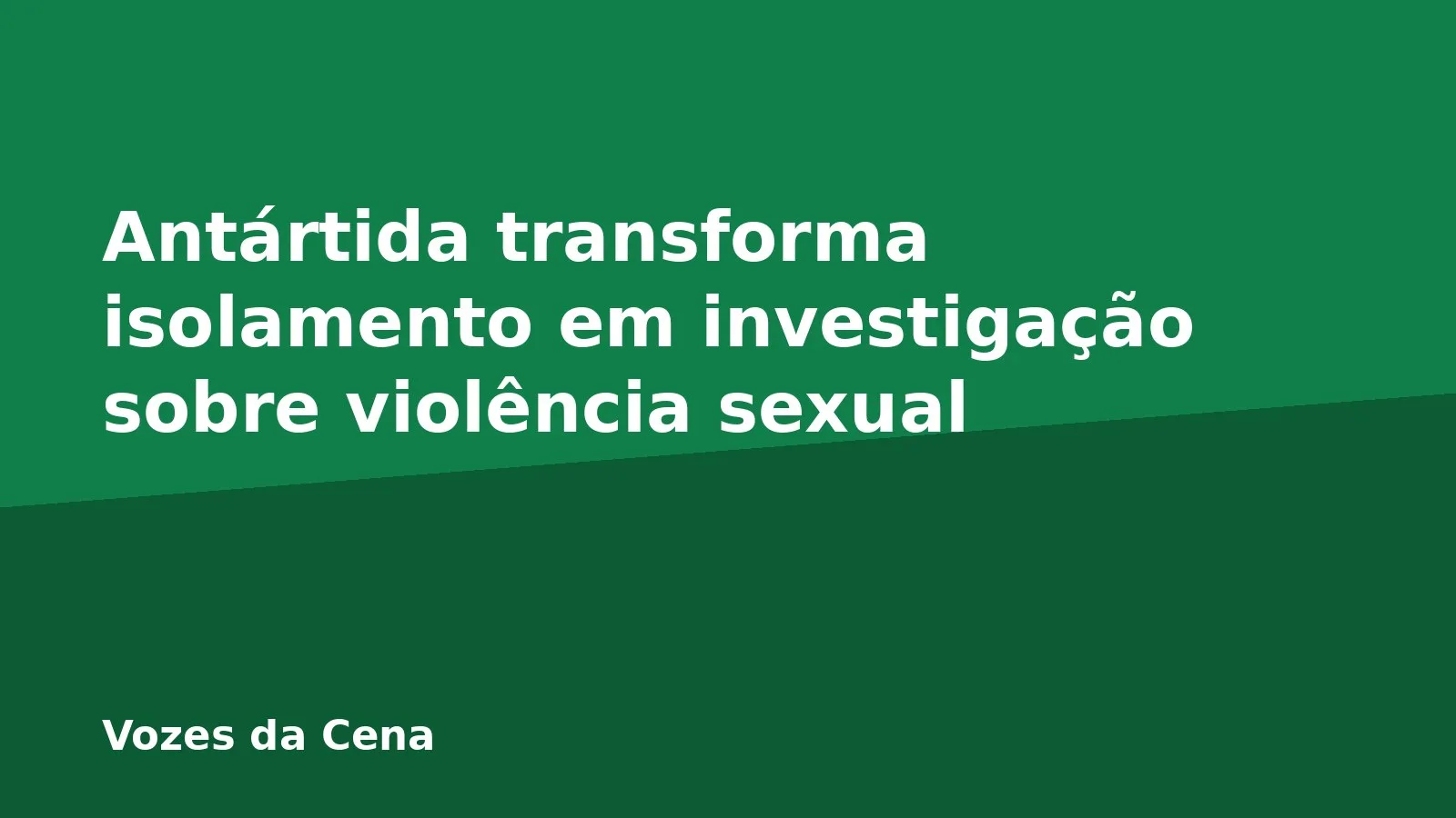 Antártida transforma isolamento em investigação sobre violência sexual