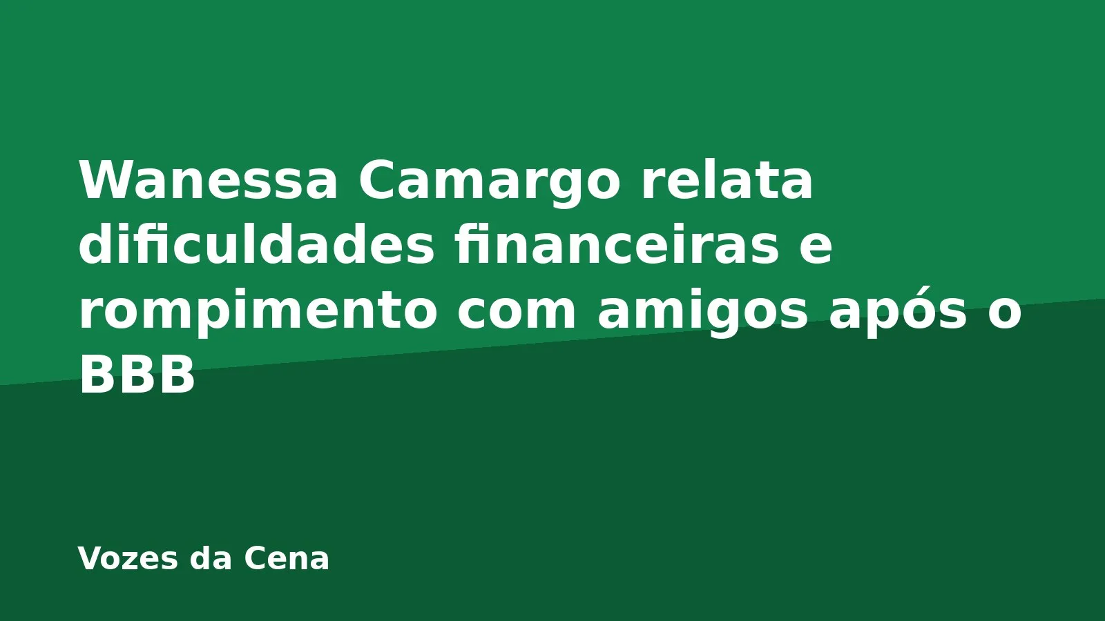Wanessa Camargo relata dificuldades financeiras e rompimento com amigos após o BBB