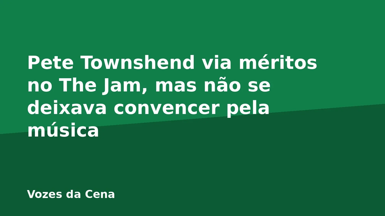 Pete Townshend via méritos no The Jam, mas não se deixava convencer pela música