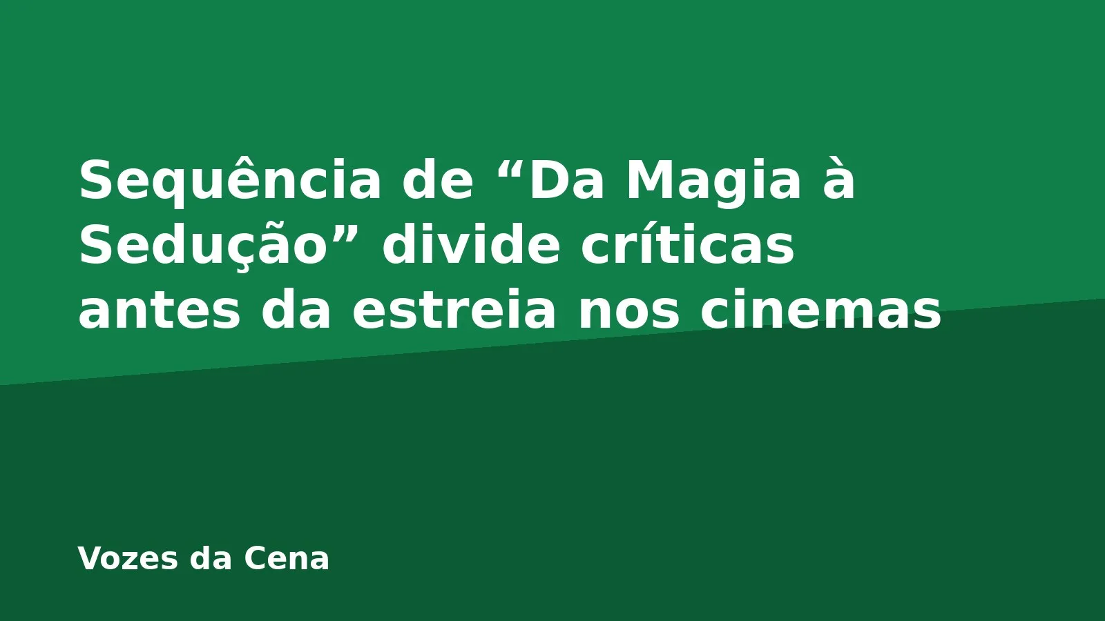 Sequência de “Da Magia à Sedução” divide críticas antes da estreia nos cinemas