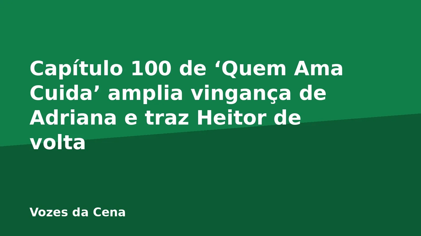 Capítulo 100 de ‘Quem Ama Cuida’ amplia vingança de Adriana e traz Heitor de volta