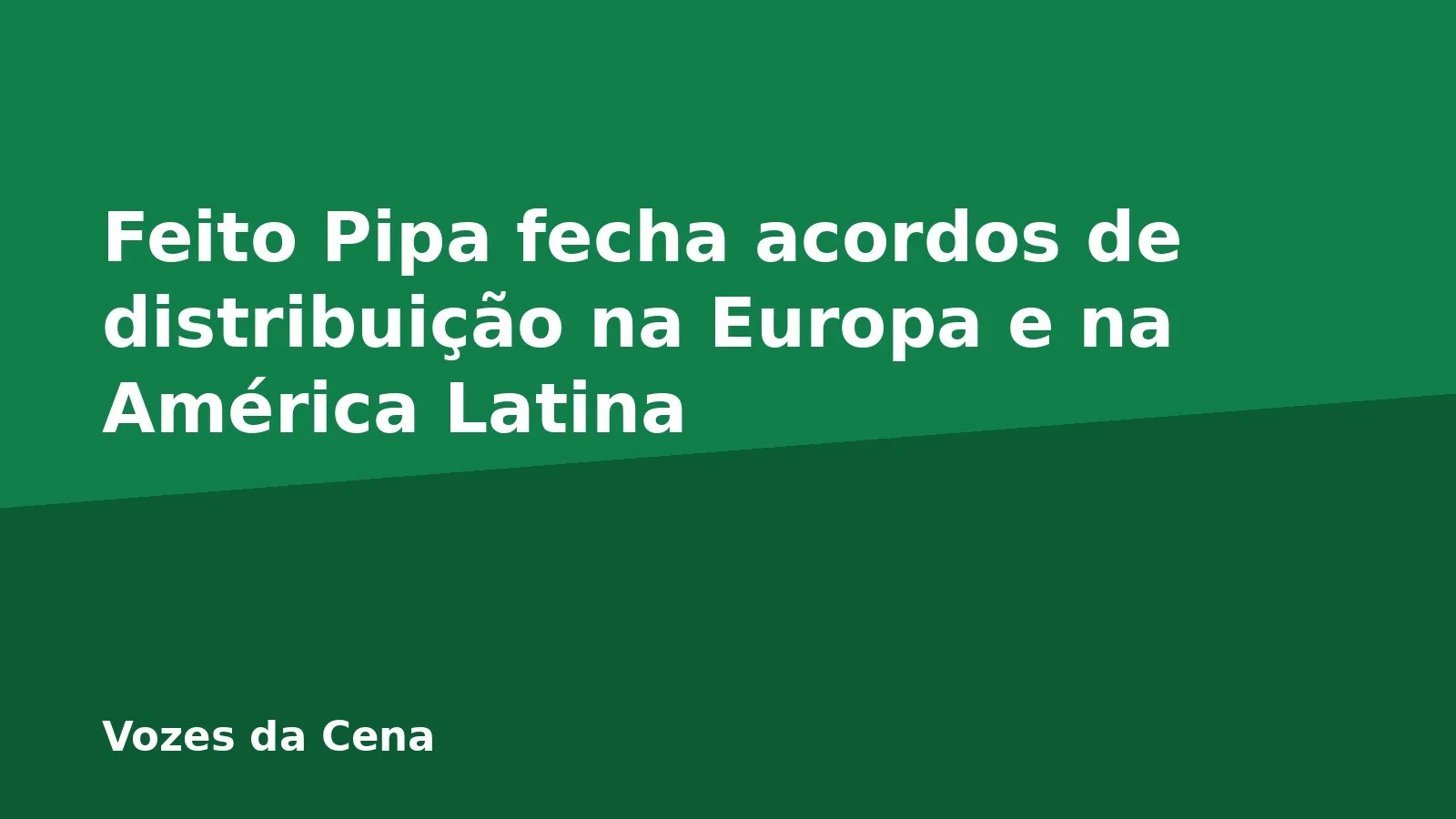 Feito Pipa fecha acordos de distribuição na Europa e na América Latina