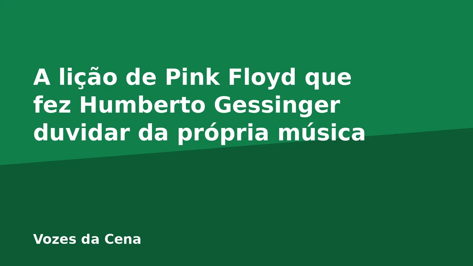 A lição de Pink Floyd que fez Humberto Gessinger duvidar da própria música