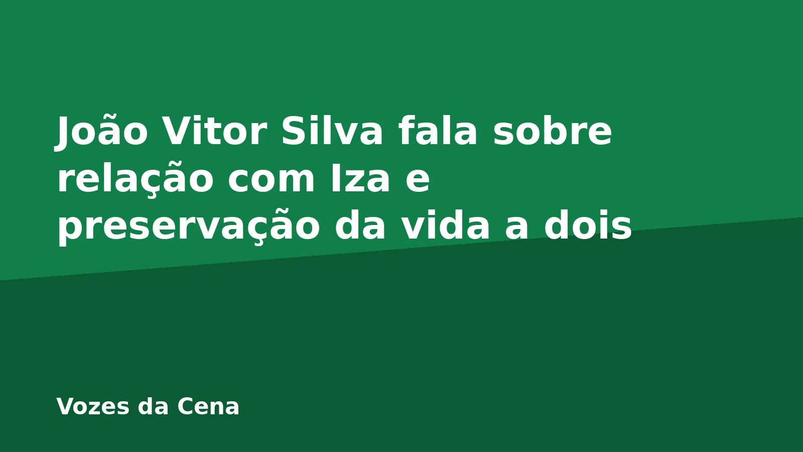 João Vitor Silva fala sobre relação com Iza e preservação da vida a dois