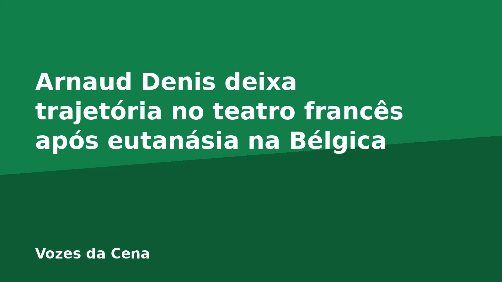 Arnaud Denis deixa trajetória no teatro francês após eutanásia na Bélgica