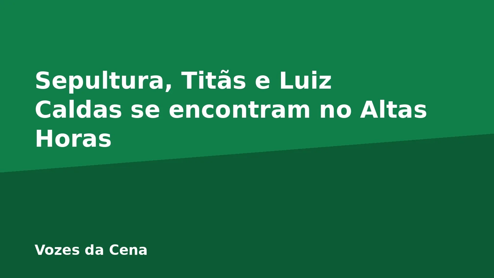 Sepultura, Titãs e Luiz Caldas se encontram no Altas Horas